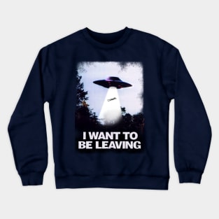 I WANT TO BE LEAVING Crewneck Sweatshirt